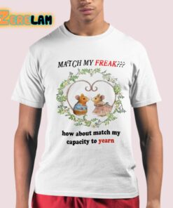 Match My Freak How About Match My Capacity To Yearn Shirt