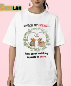 Match My Freak How About Match My Capacity To Yearn Shirt 23 1