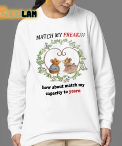 Match My Freak How About Match My Capacity To Yearn Shirt 24 1