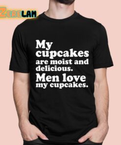 Matteo Lane My Cupcakes Are Moist And Delicious Men Love My Cupcakes Shirt 1 1