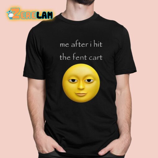 Me After I Hit The Fent Cart Moon Shirt