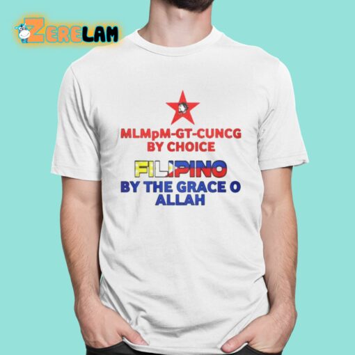 Mlmpm-gt-cuncg By Choice Filipino By The Grace O Allah Shirt