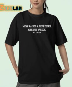 Mom Raised A Depressed Anxious Wreck Not A Bitch Shirt 23 1