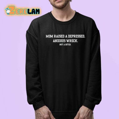 Mom Raised A Depressed Anxious Wreck Not A Bitch Shirt