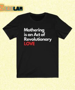 Mothering is an Act of Revolutuonary love shirt 1