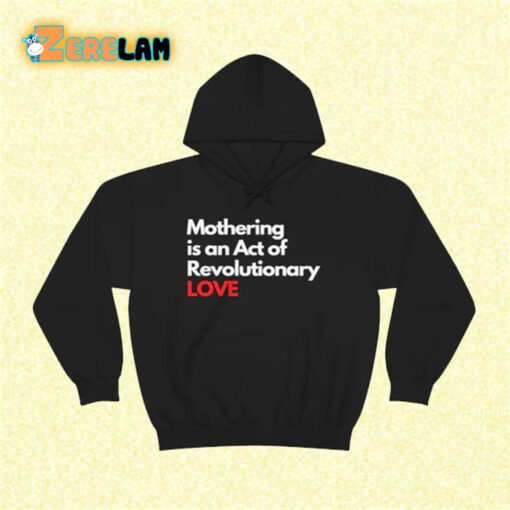 Mothering is an Act of Revolutionary love shirt