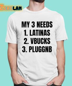 My 3 Needs Latinas Vbucks Pluggnb Shirt 1 1