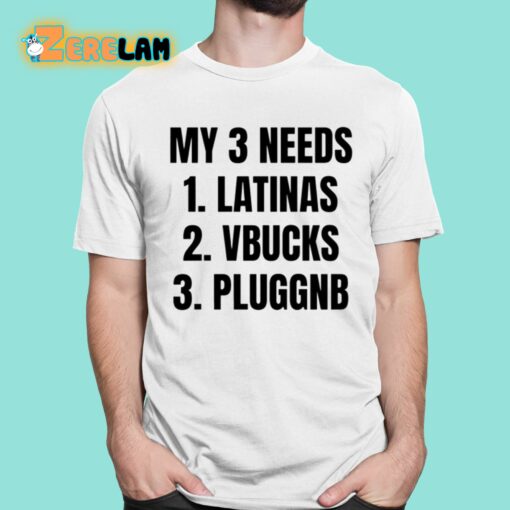 My 3 Needs Latinas Vbucks Pluggnb Shirt