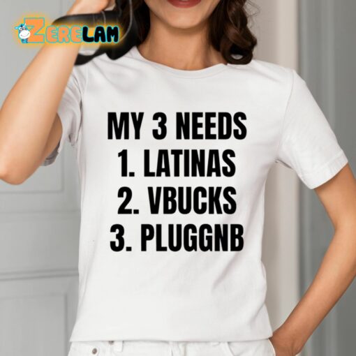 My 3 Needs Latinas Vbucks Pluggnb Shirt