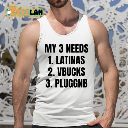 My 3 Needs Latinas Vbucks Pluggnb Shirt