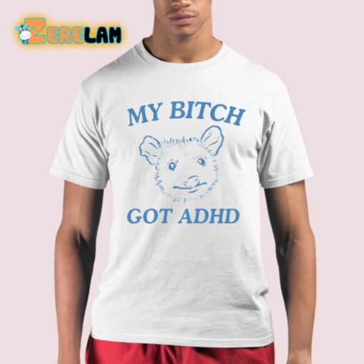 My Bitch Got Adhd Possum Shirt