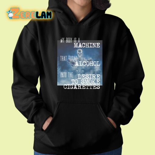 My Body Is A Machine That Turns Alcohol Into The Desire To Smoke Cigarettes Shirt