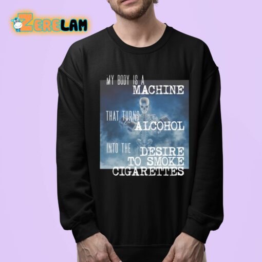 My Body Is A Machine That Turns Alcohol Into The Desire To Smoke Cigarettes Shirt