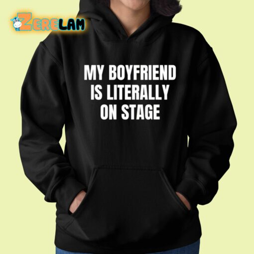 My Boyfriend Is Literally On Stage Shirt