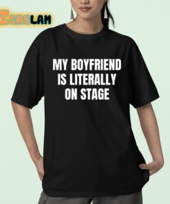 My Boyfriend Is Literally On Stage Shirt 23 1