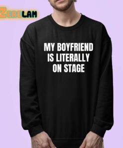 My Boyfriend Is Literally On Stage Shirt 24 1