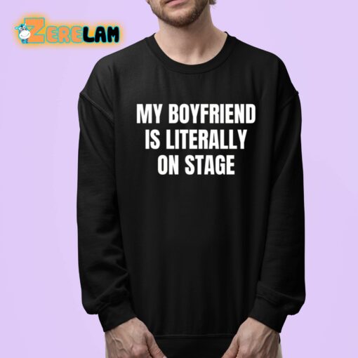 My Boyfriend Is Literally On Stage Shirt