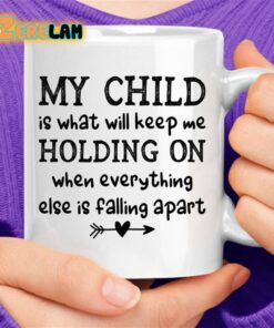 My Child Is What Will Keep Me Holding On When Everything Else Is Falling Apart Mug