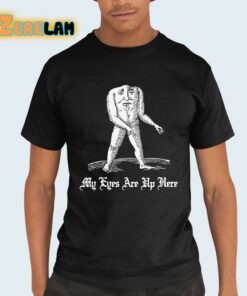 My Eyes Are Up Here Shirt