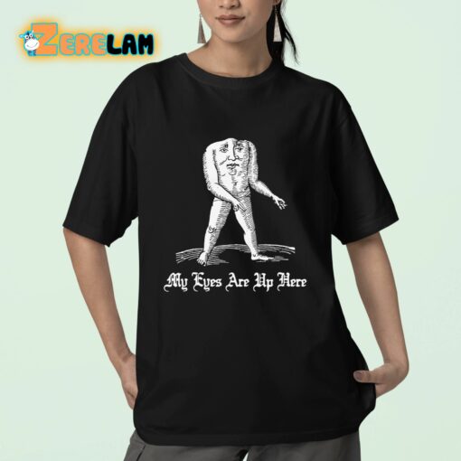 My Eyes Are Up Here Shirt