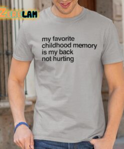 My Favorite Childhood Memory Is My Back Not Hurting Shirt 1 1