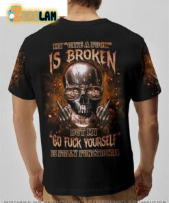 My Give A F Is Broken But My Go F Yourself Is Fully Functional Skull Shirt 1
