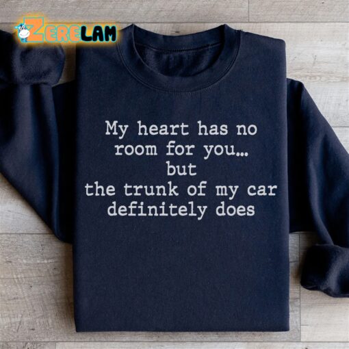 My Heart Has No Room For You But The Trunk Of My Car definitely Does Sweatshirt