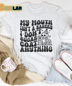My Mouth Is not A Bakery I Don’t Sugar Coat Anything Shirt