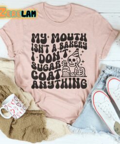 My Mouth Isnt A Bakery I Dont Sugar Coat Anything Shirt 2