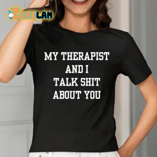 My Therapist And I Talk Shit About You Shirt