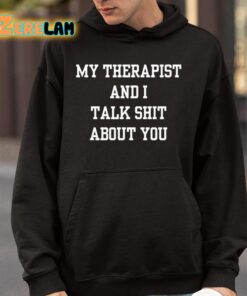 My Therapist And I Talk Shit About You Shirt 4 1