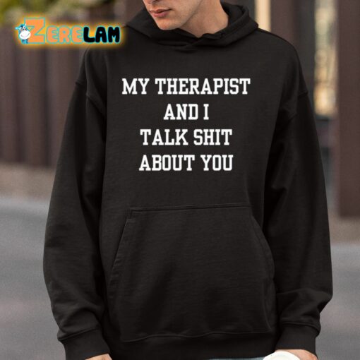My Therapist And I Talk Shit About You Shirt