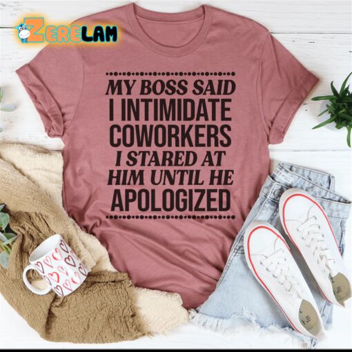 My boss said i intimidate coworkers I stared at him until he apologized shirt