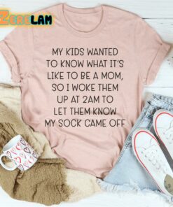 My kids wanted to know what its like to be amom 2am shirt 1
