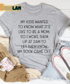 My kids wanted to know what its like to be amom 2am shirt 3