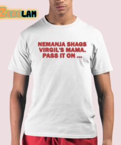 Nemanja Shags Virgil’s Mama Pass It On Shirt