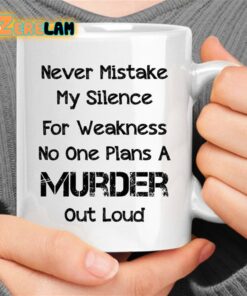 Never Mistake My Silence For weakness No One Plans A Murder Out Loud Mug