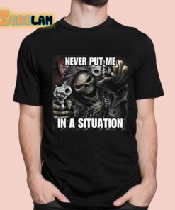 Never Put Me In A Situation Skeleton Cringey Shirt 1 1