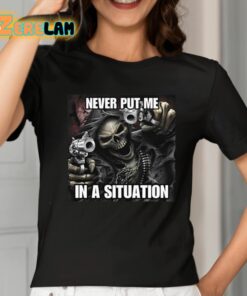 Never Put Me In A Situation Skeleton Cringey Shirt 2 1