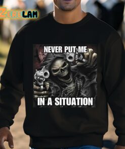 Never Put Me In A Situation Skeleton Cringey Shirt 3 1