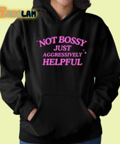 Not Bossy Just Aggressively Helpful Shirt 22 1