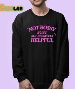 Not Bossy Just Aggressively Helpful Shirt 24 1