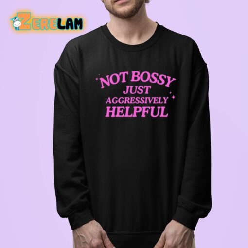 Not Bossy Just Aggressively Helpful Shirt