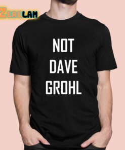 Not Dave Grohl Shirt 1 1