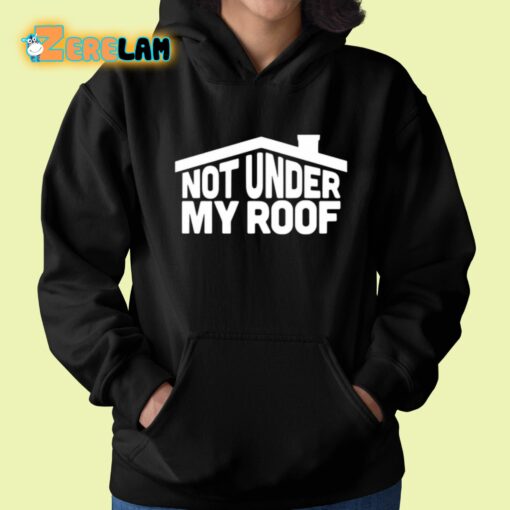 Not Under My Roof Shirt