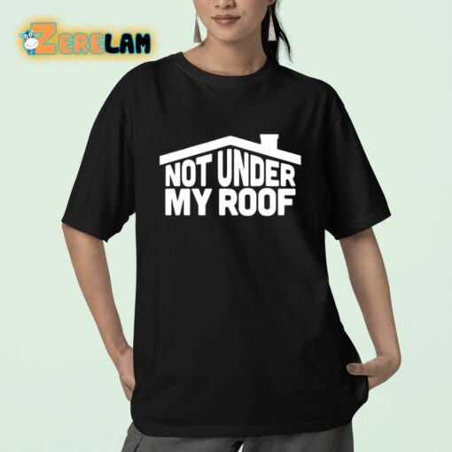 Not Under My Roof Shirt