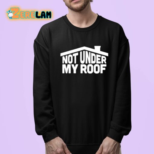 Not Under My Roof Shirt