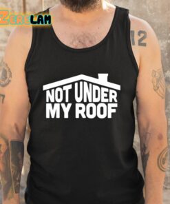 Not Under My Roof Shirt 5 1