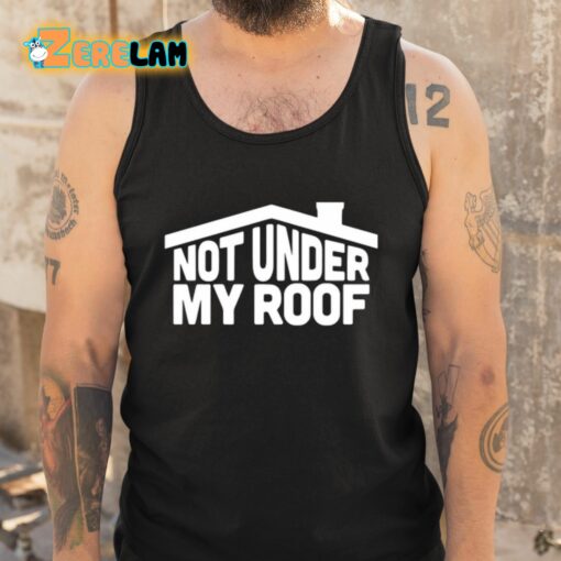 Not Under My Roof Shirt