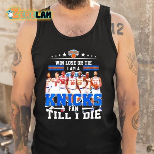 Ny Knicks Win Lose Or Tie I Am A Fan Till I Die Fan Forever Shirt